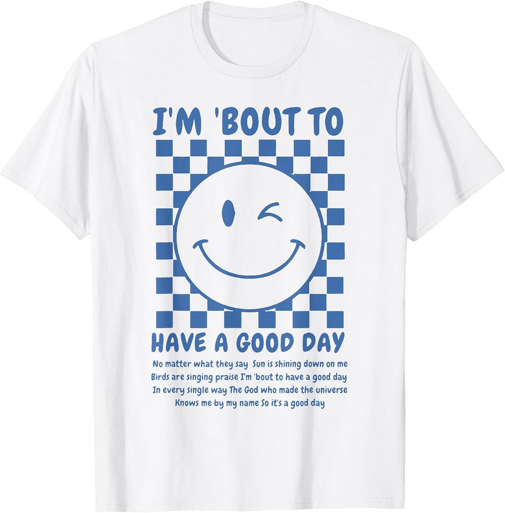 Funny I'm Bout To Have A Good Day Tee Shirt