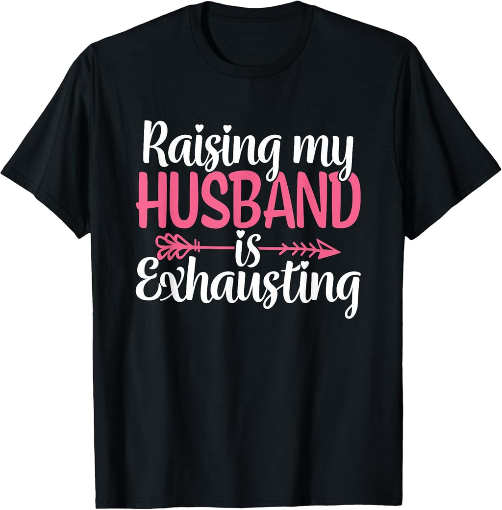 Raising My Husband is Exhausting Funny Wife Sarcastic Humor T-Shirt