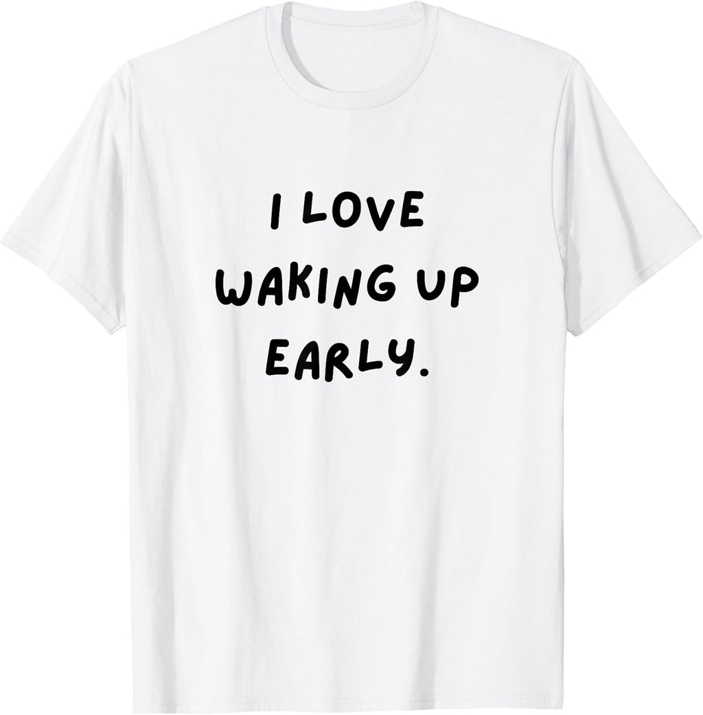 I Love Waking up Early. Funny White Lie Party T-Shirt