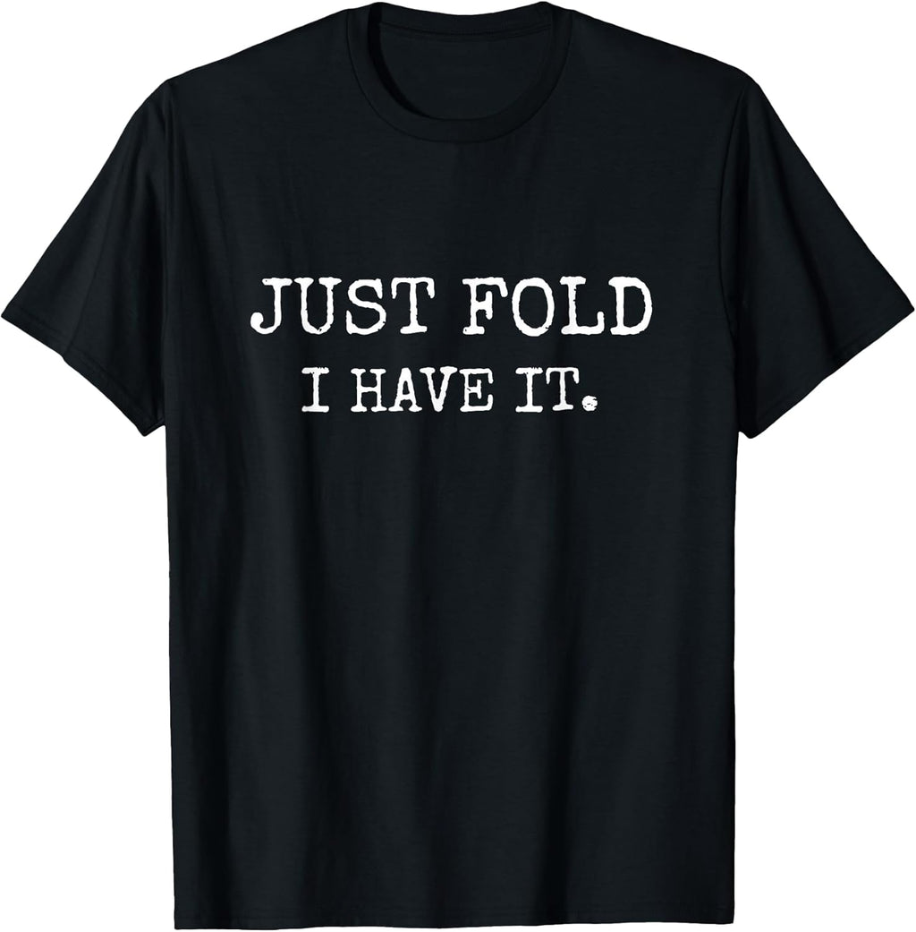 Just Fold I Have It Funny Poker Design T-Shirt