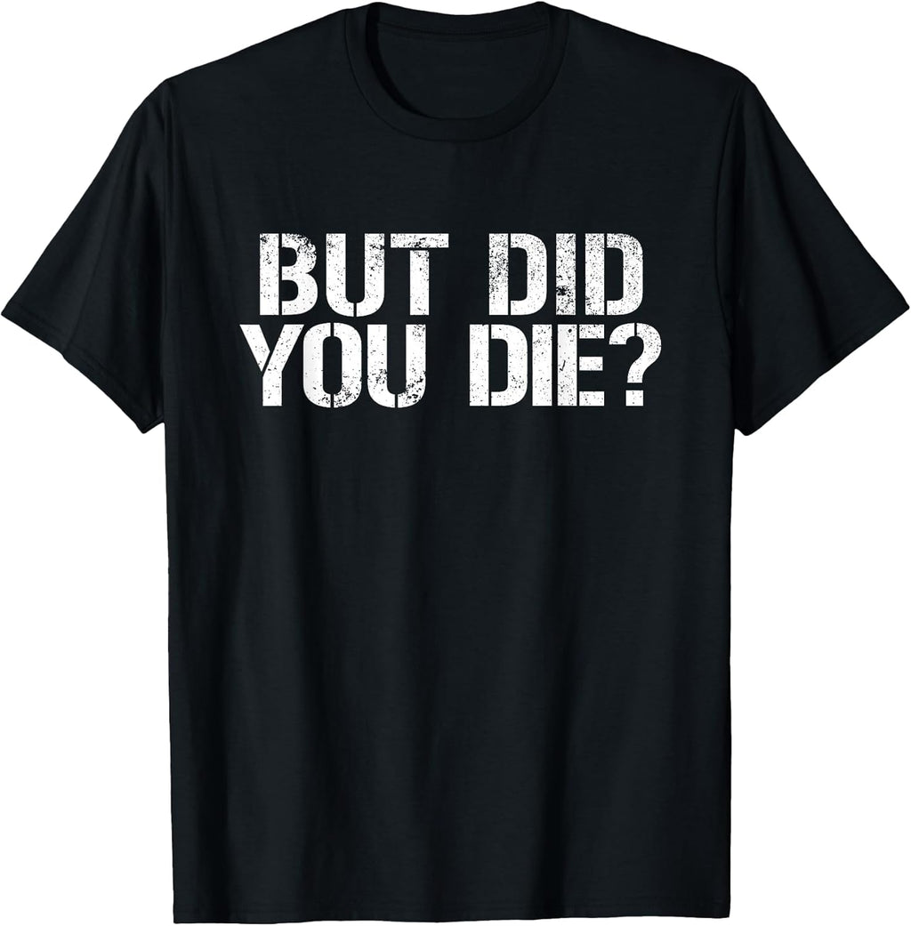 But Did You Die? Workout Fitness Military But Did You Die T-Shirt