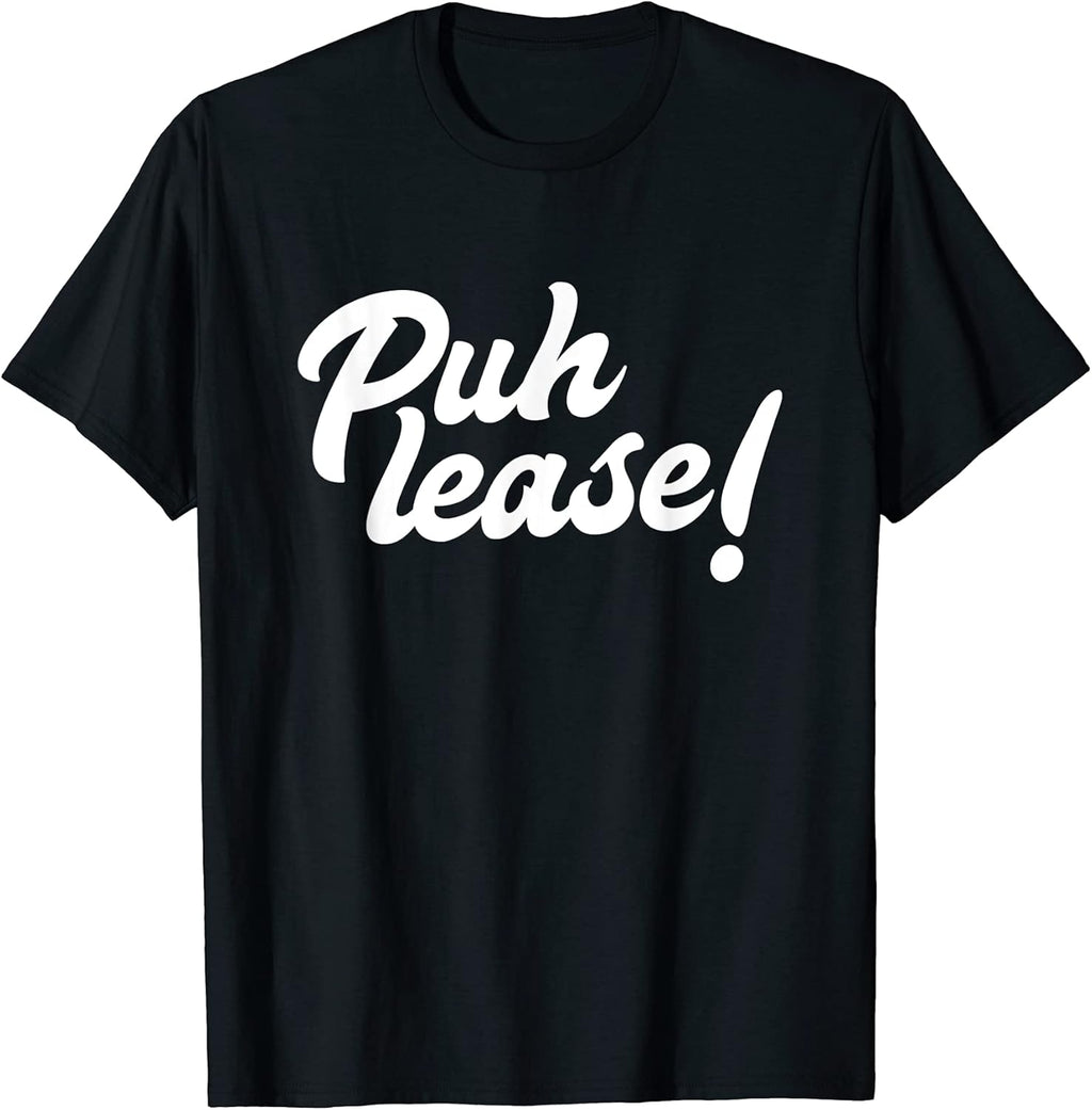 Puh lease! Funny Please Sarcastic Meme Sassy Quote Shirt