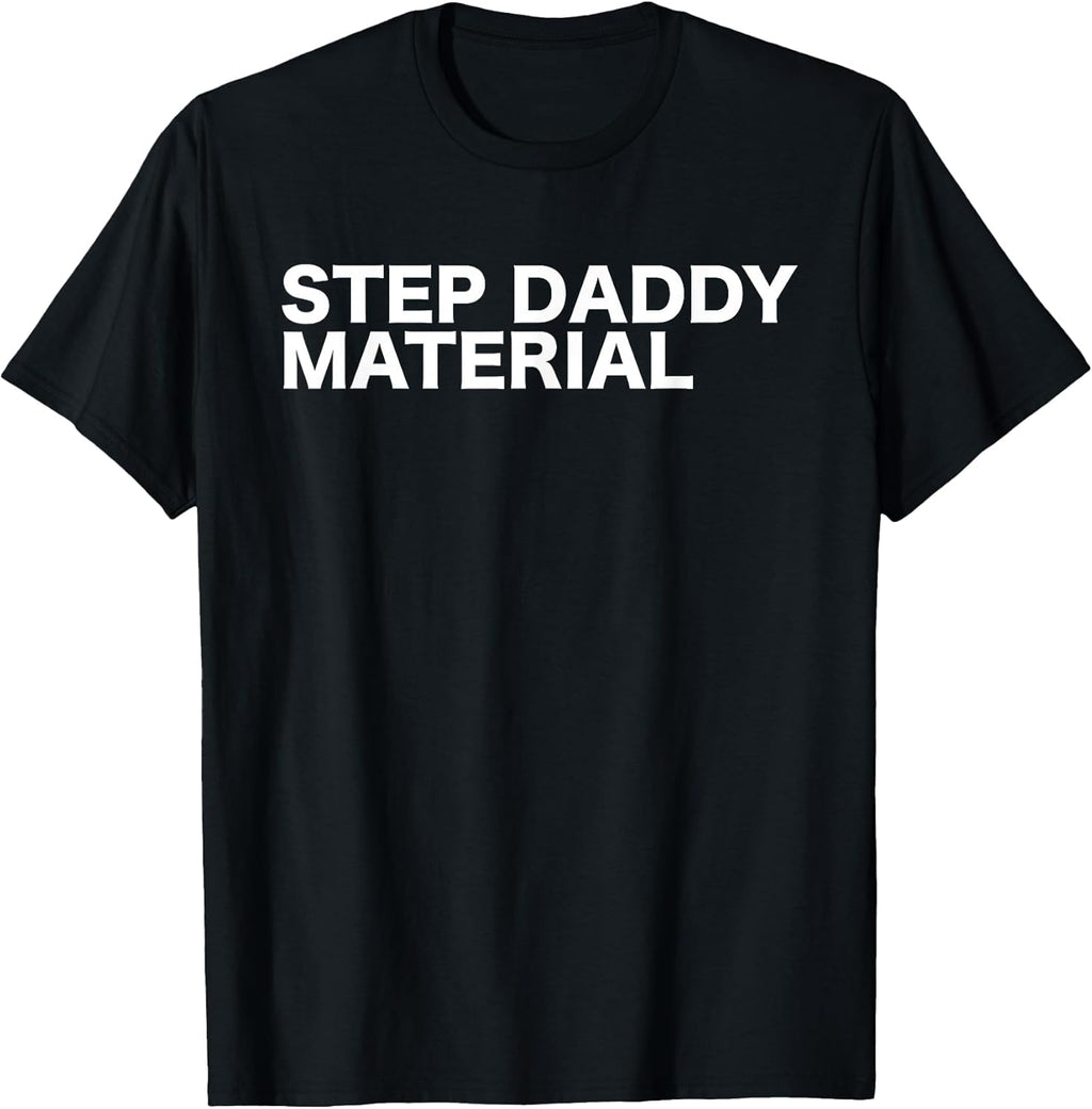 Step Daddy Material Funny Sarcastic Humorous Statement Quote T-Shirt