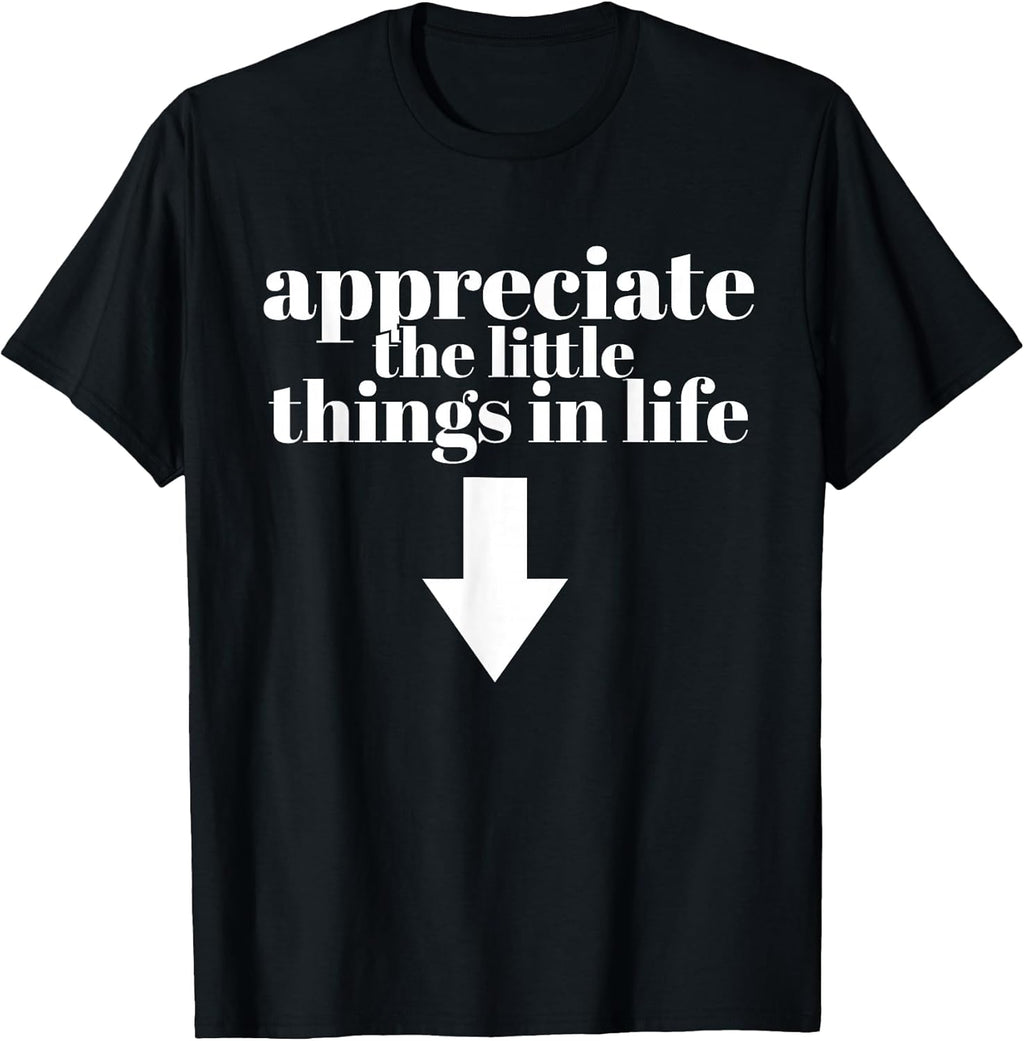 Appreciate The Little Things in Life Arrow Funny Adult Joke T-Shirt