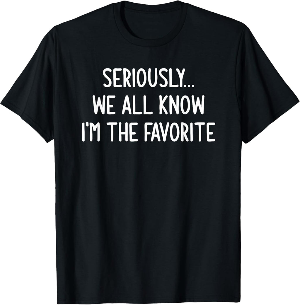 Seriously, We All Know I'm The Favorite, Funny, Jokes T-Shirt