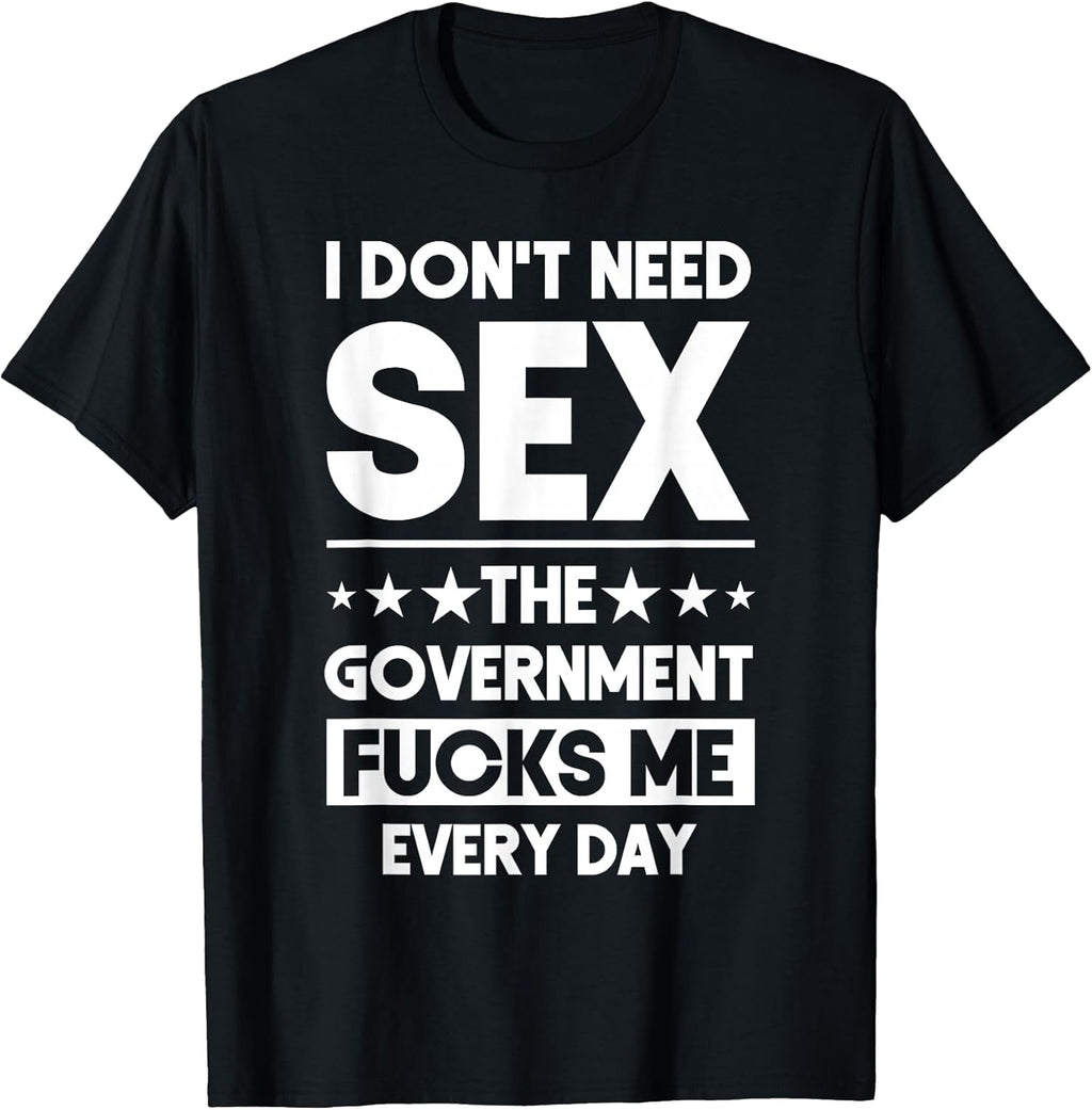 I Don't Need Sex The Government Fucks Me Everyday