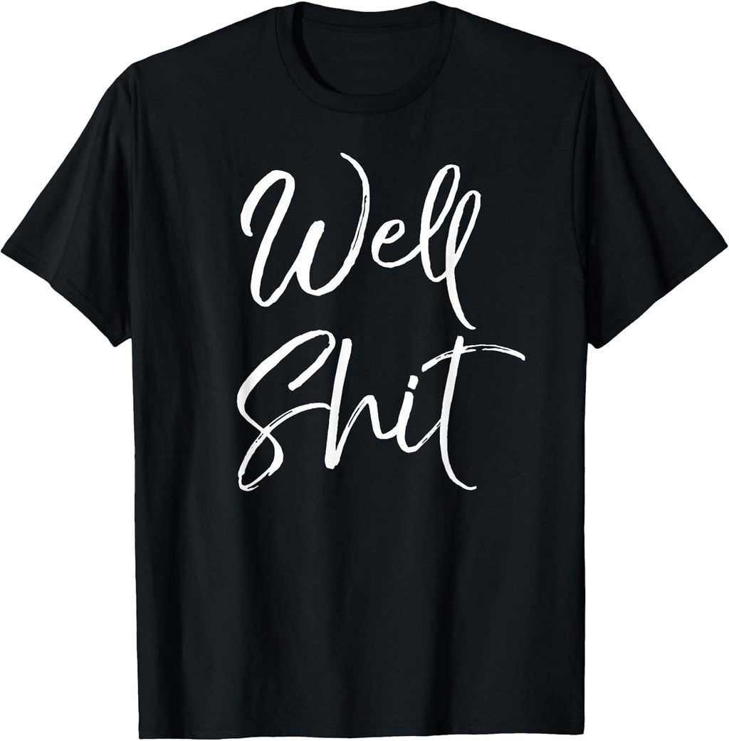 Funny Gag Gift Sarcastic Profanity Quote Saying Well Shit T-Shirt