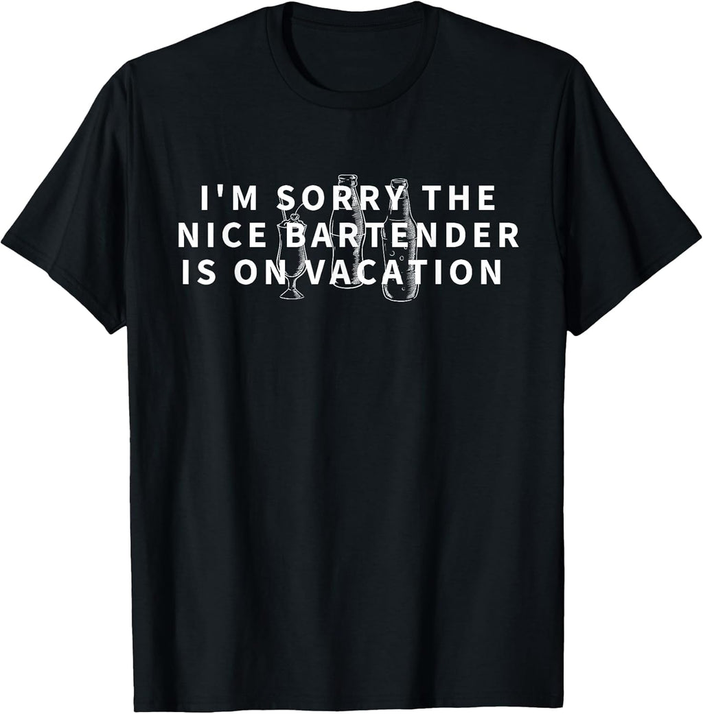I'm Sorry The Nice Bartender is On Vacation - Funny Gift T-Shirt