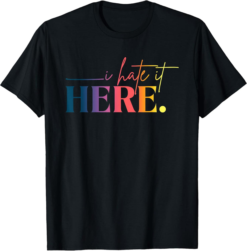 Bold Humor Quote I Hate It Here Sarcastic Saying T-Shirt