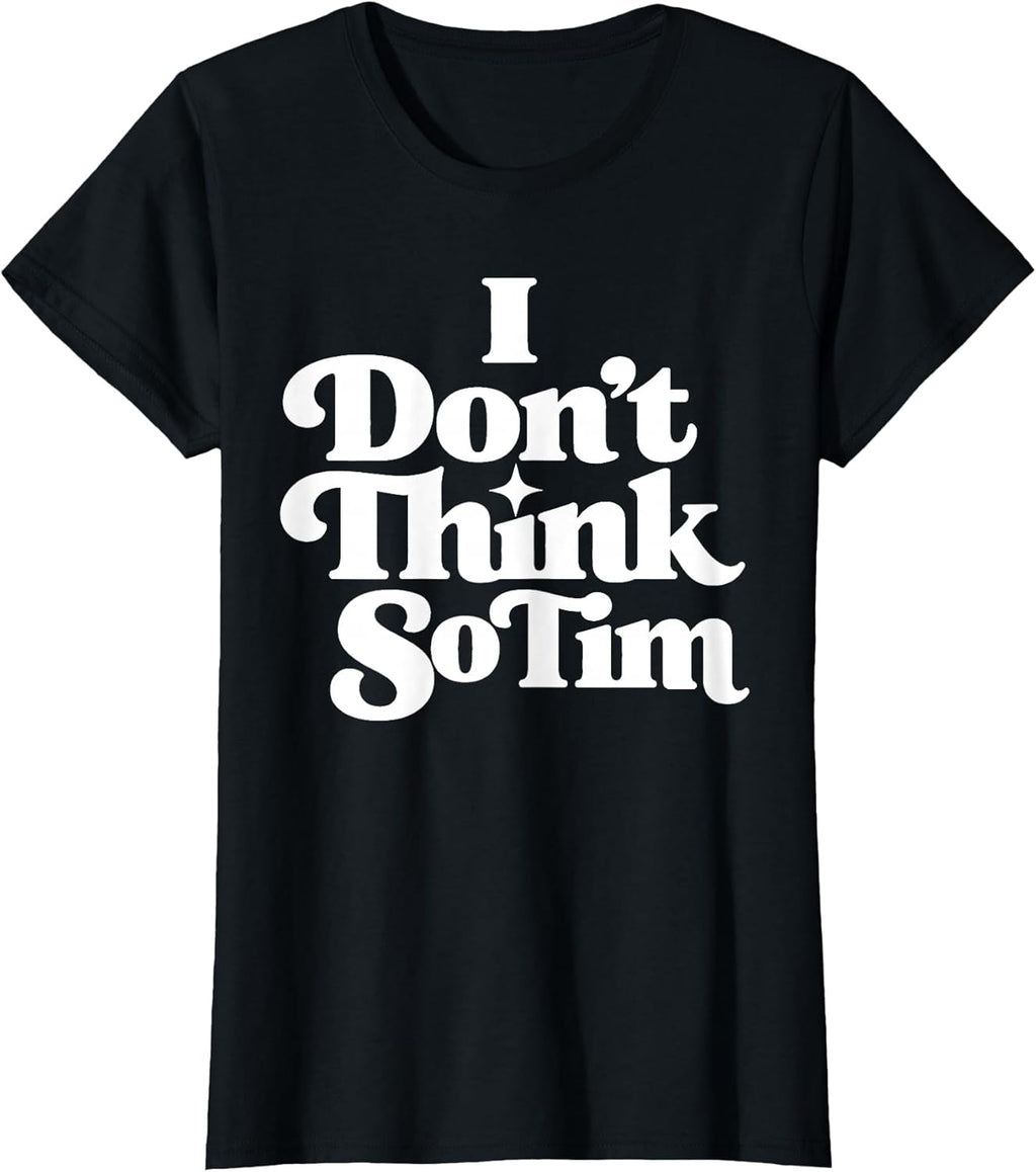 I Don't Think So Tim Funny 90s Quote Sarcastic Saying Humor T-Shirt