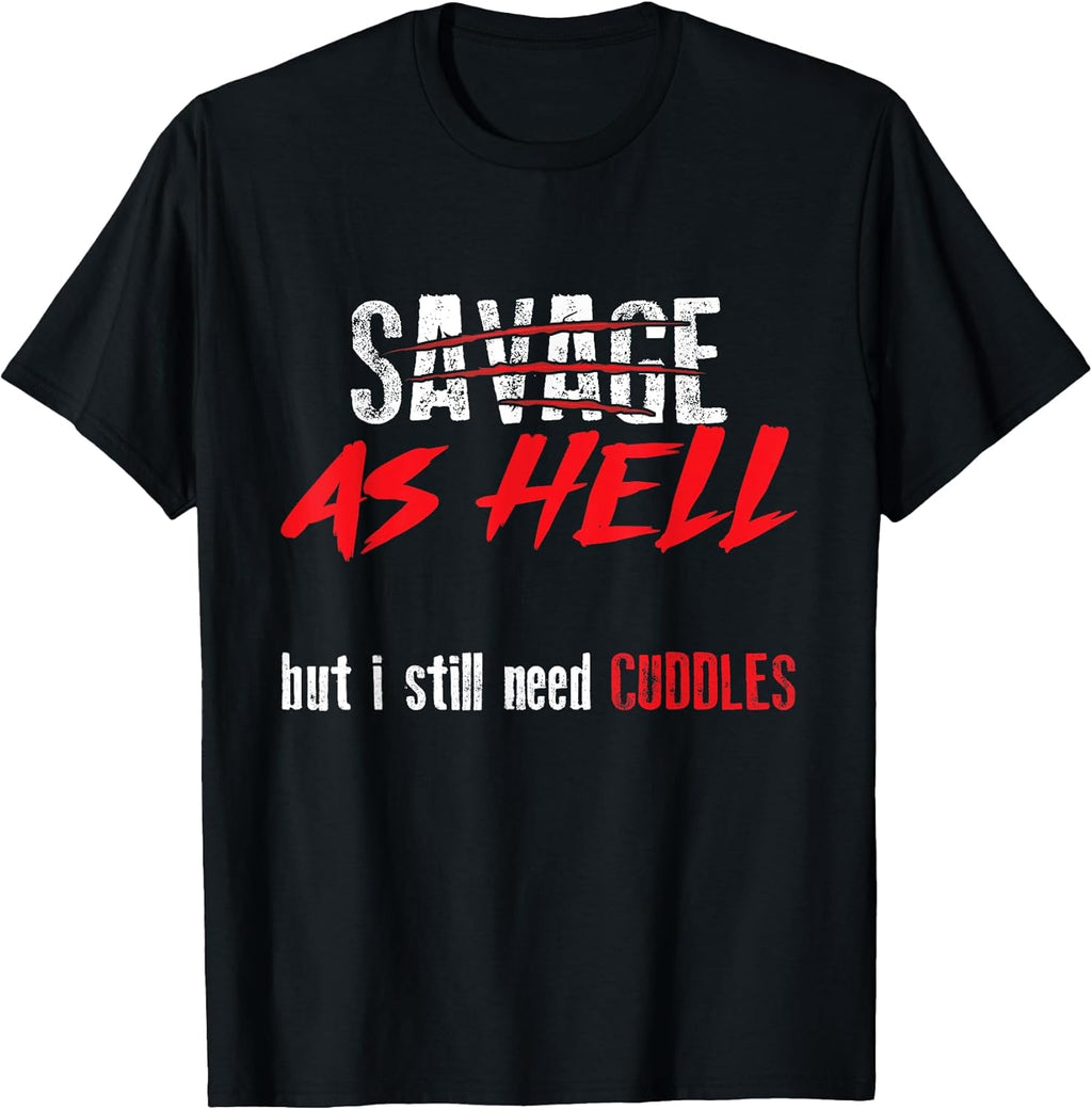 Savage As Hell But I Still Need Cuddles Funny Gift T-Shirt