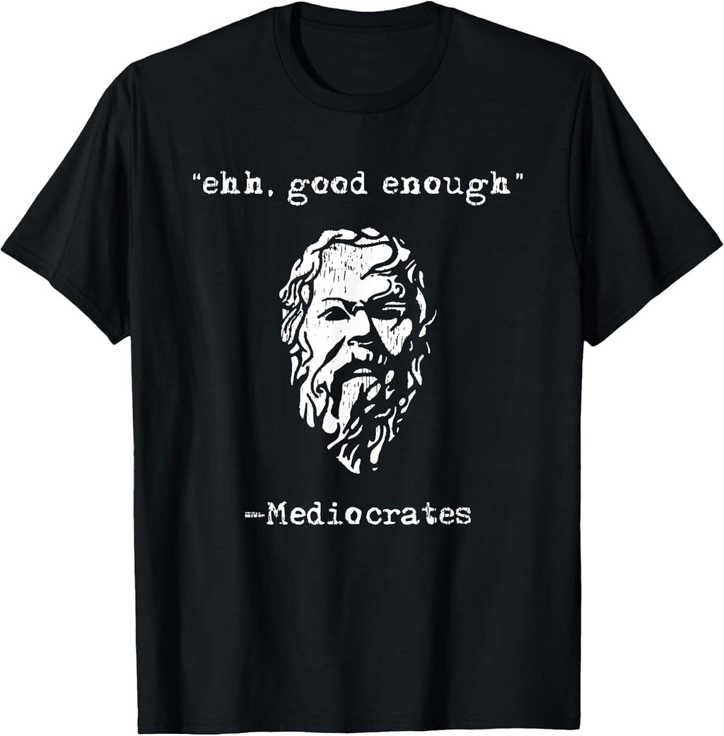 mediocrates eh good enough joke sarcastic funny T-Shirt