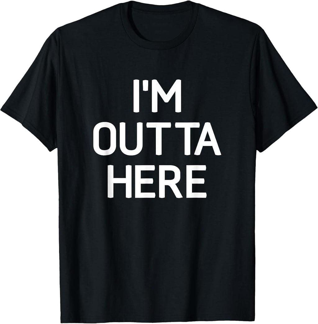 I'm Outta Here, Funny, Jokes, Sarcastic T-Shirt