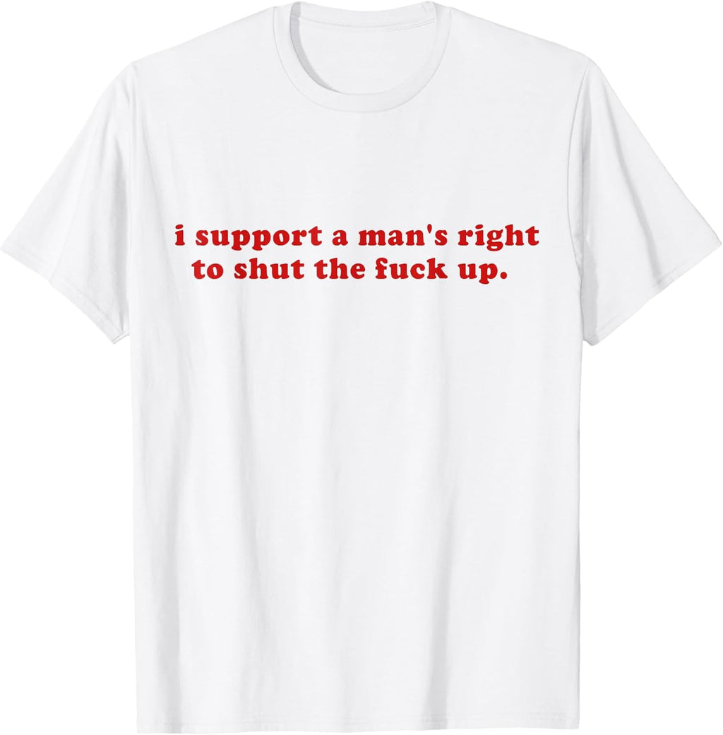 I Support A Man's Right to Shut The Fack Up Y2k T-Shirt