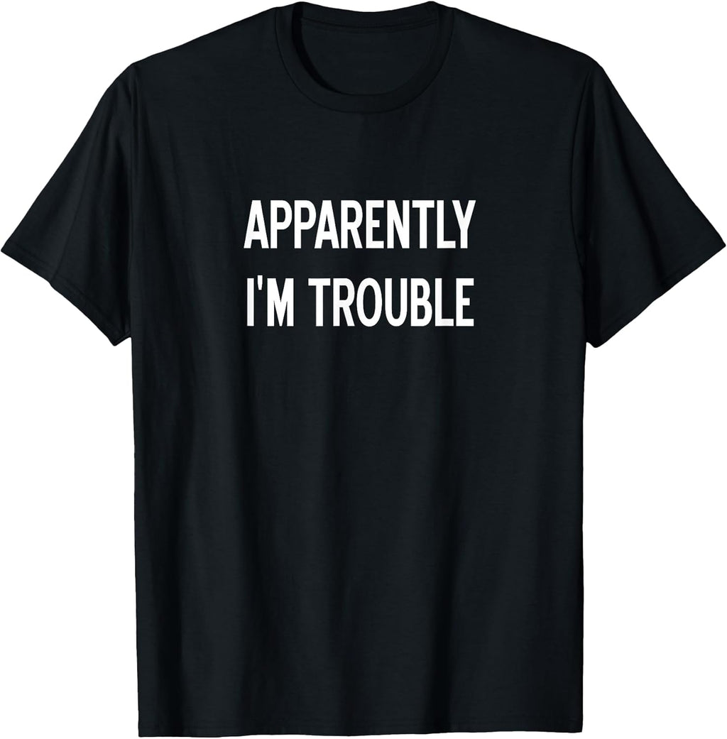 Apparently I'm Trouble, Sarcastic, Funny, Joke, Family T-Shirt