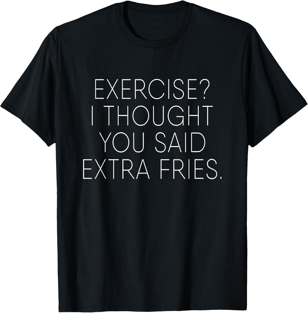 Exercise I Thought You Said Extra Fries Funny Quote T-Shirt