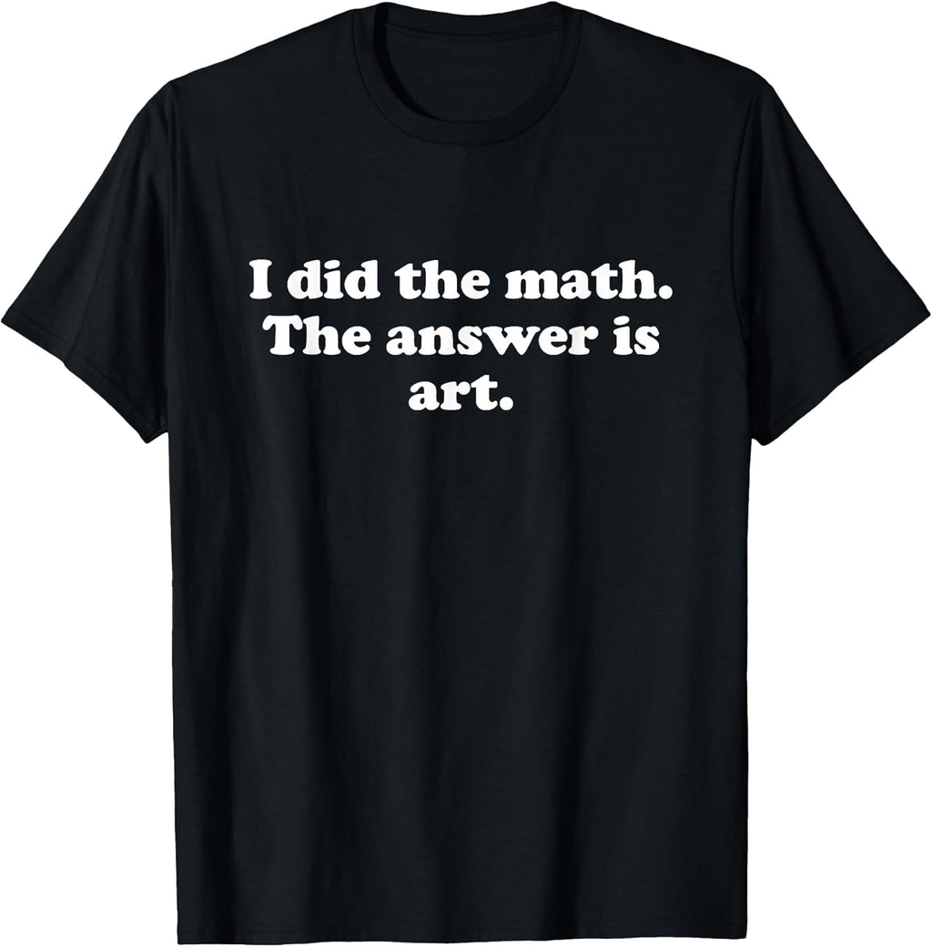 Funny Art or Art Teacher Art Student Girls Boys Men or Women T-Shirt