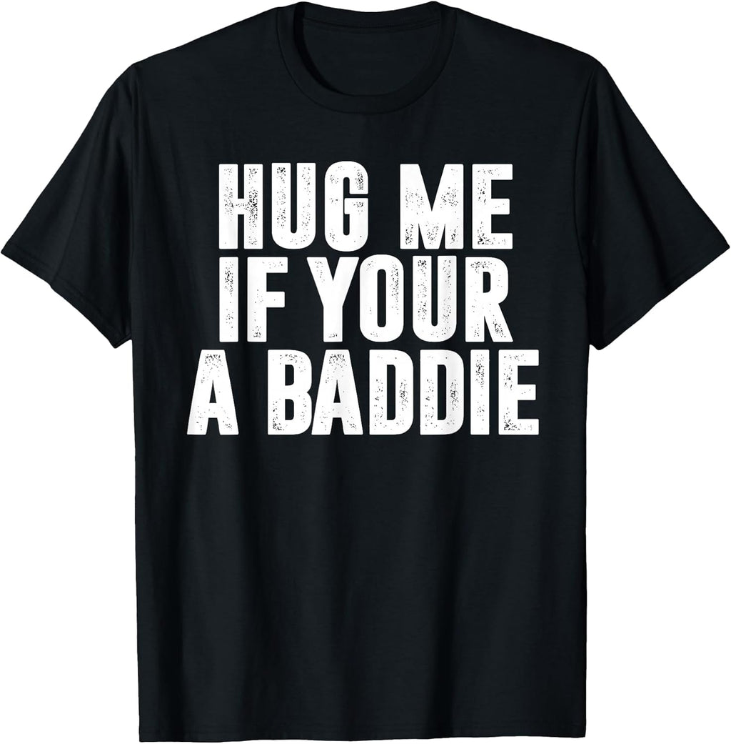 Hug Me If Your A Baddie Funny Text Graphic T-Shirt