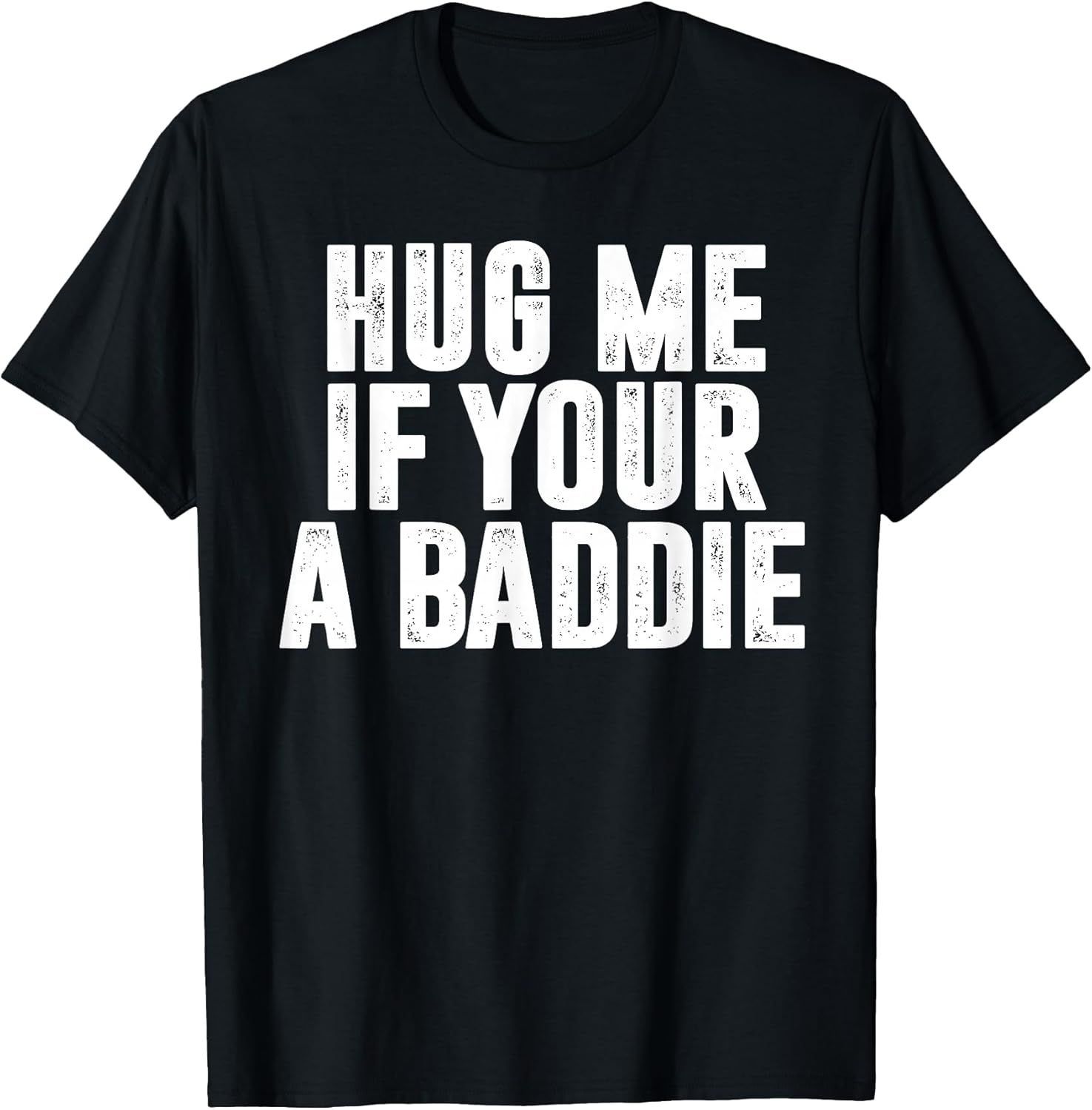 Hug Me If Your A Baddie Funny Text Graphic T-Shirt