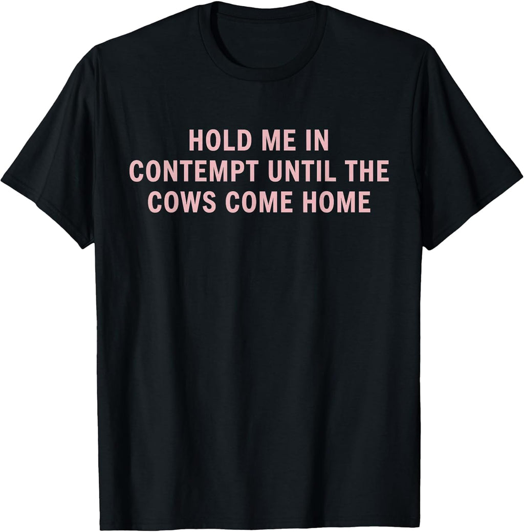 Hold Me in Contempt Until The Cows Come Home Funny Legal T-Shirt