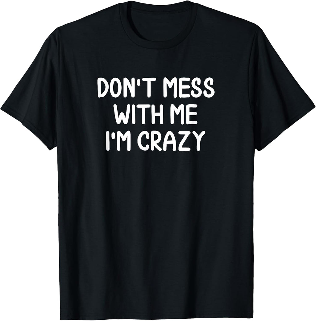 Funny, Don't Mess With Me I'm Crazy Tshirt. Joke Sarcastic T-Shirt