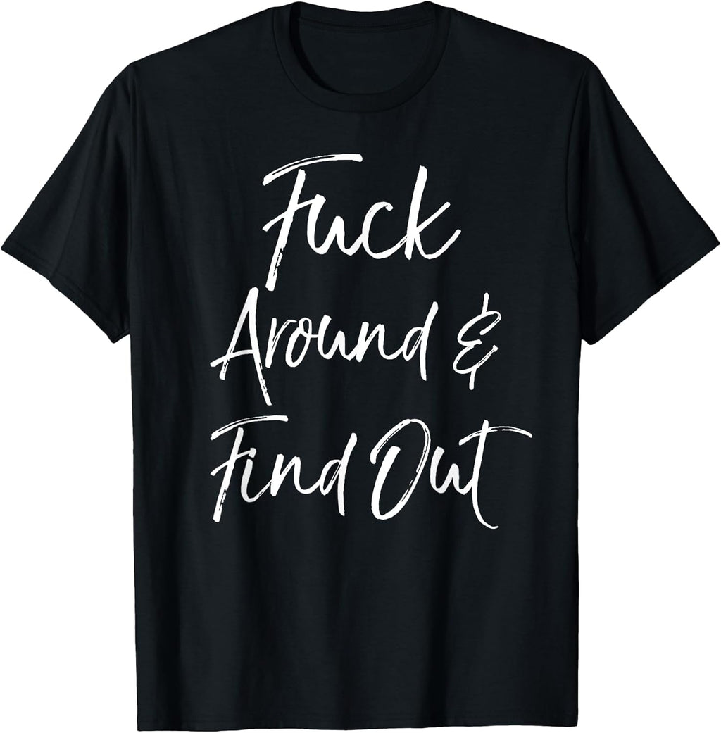 Funny Quote Sarcastic Saying Fuck Around & Find Out T-Shirt