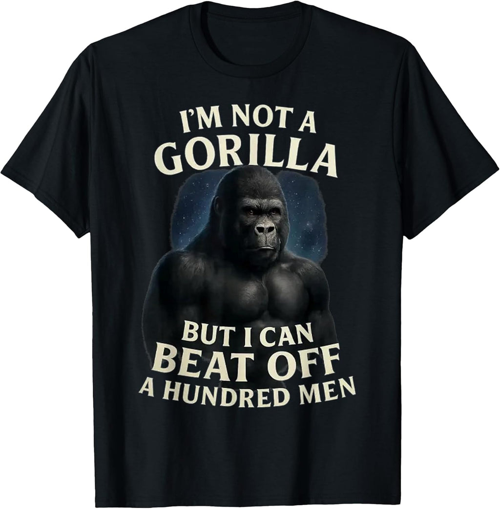 I'm Not A Gorilla But I Can Beat Off A 100 Men Funny Quotes T-Shirt