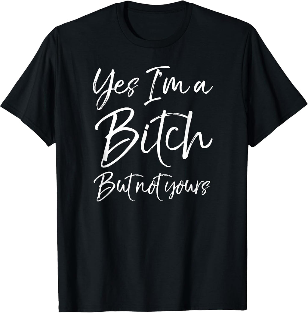 Cute Bitch Quote for Women Yes I'm a Bitch but Not Yours T-Shirt