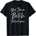 Cute Bitch Quote for Women Yes I'm a Bitch but Not Yours T-Shirt
