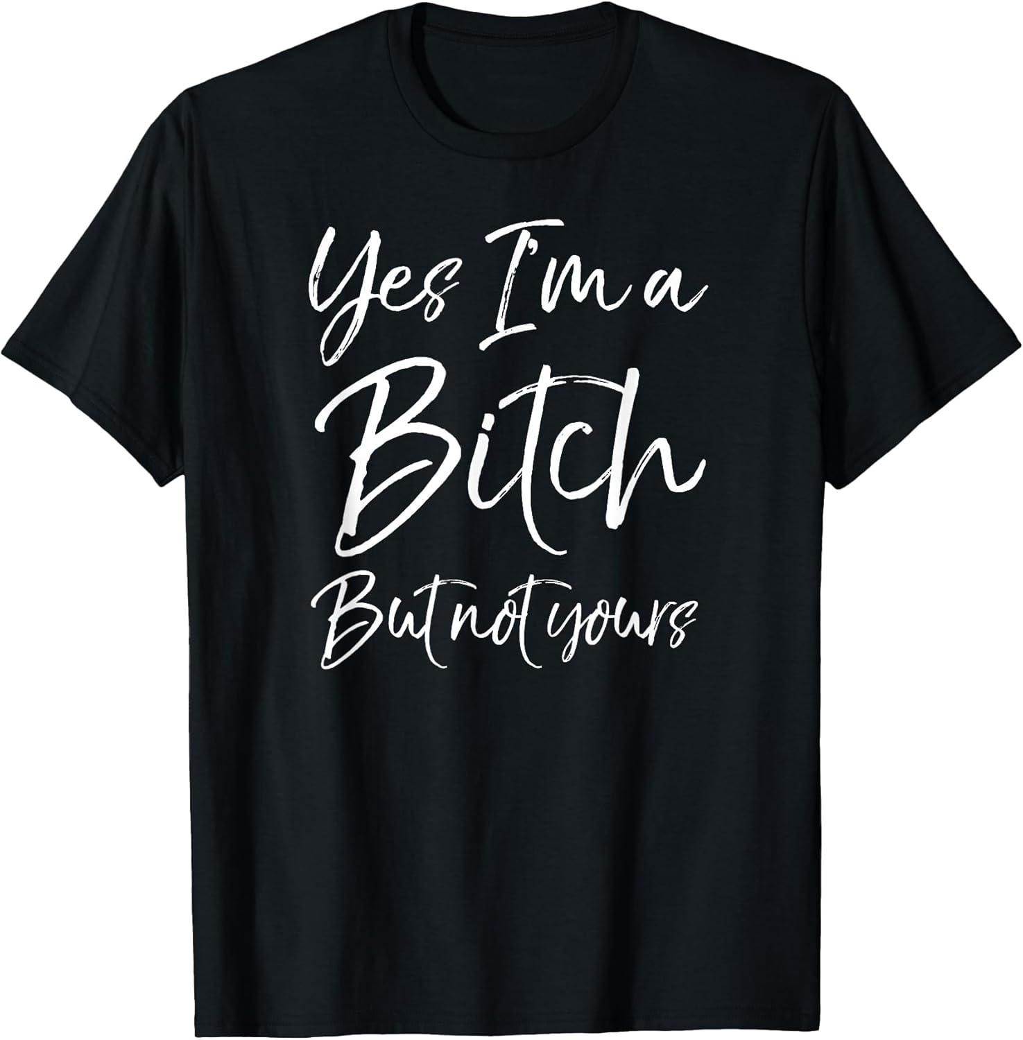 Cute Bitch Quote for Women Yes I'm a Bitch but Not Yours T-Shirt