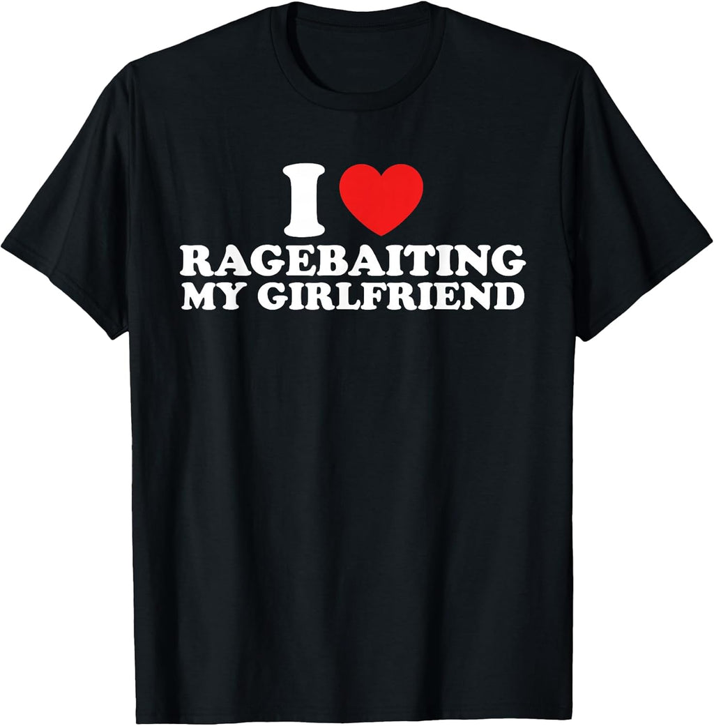 I Love Ragebaiting My Girlfriend Funny Quote T-Shirt