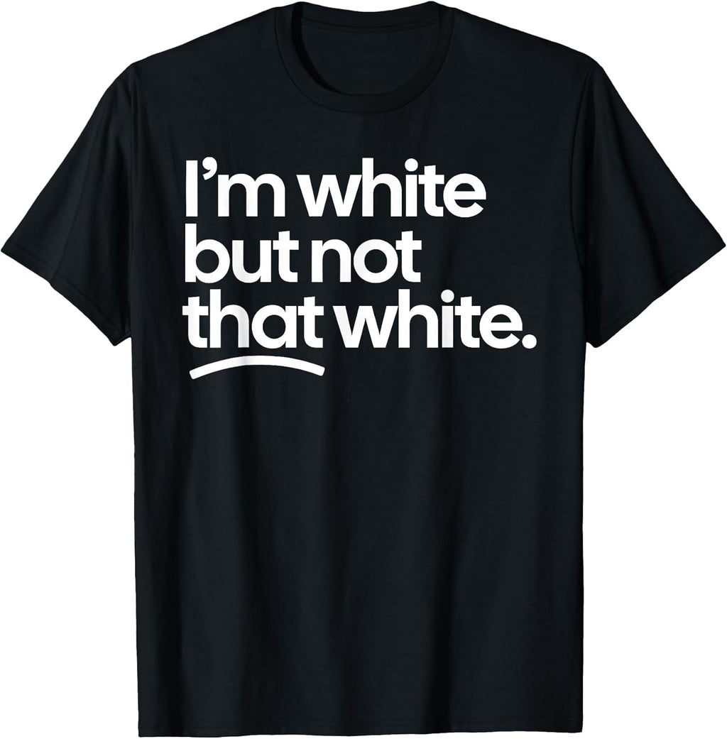 I’m White But Not That White Funny Meme Quote T-Shirt