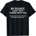 My Silence Doesn't Mean I Agree With You Tee Gift