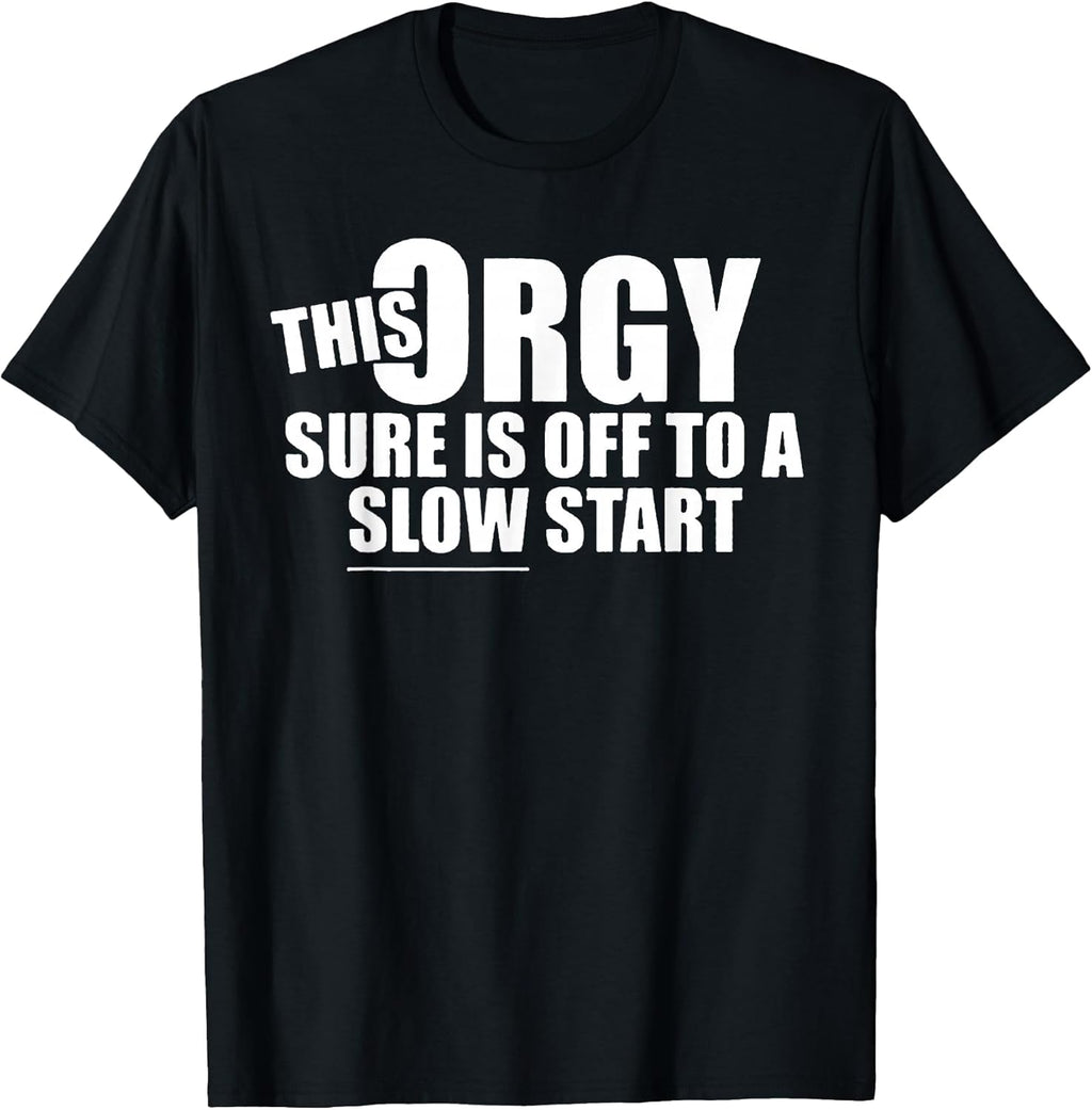 This Orgy Sure is Off to A Slow Start Quote T-Shirt