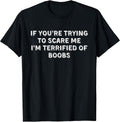 IF You're Trying to Scare ME, I'm Terrified of Boobs. Adult T-Shirt