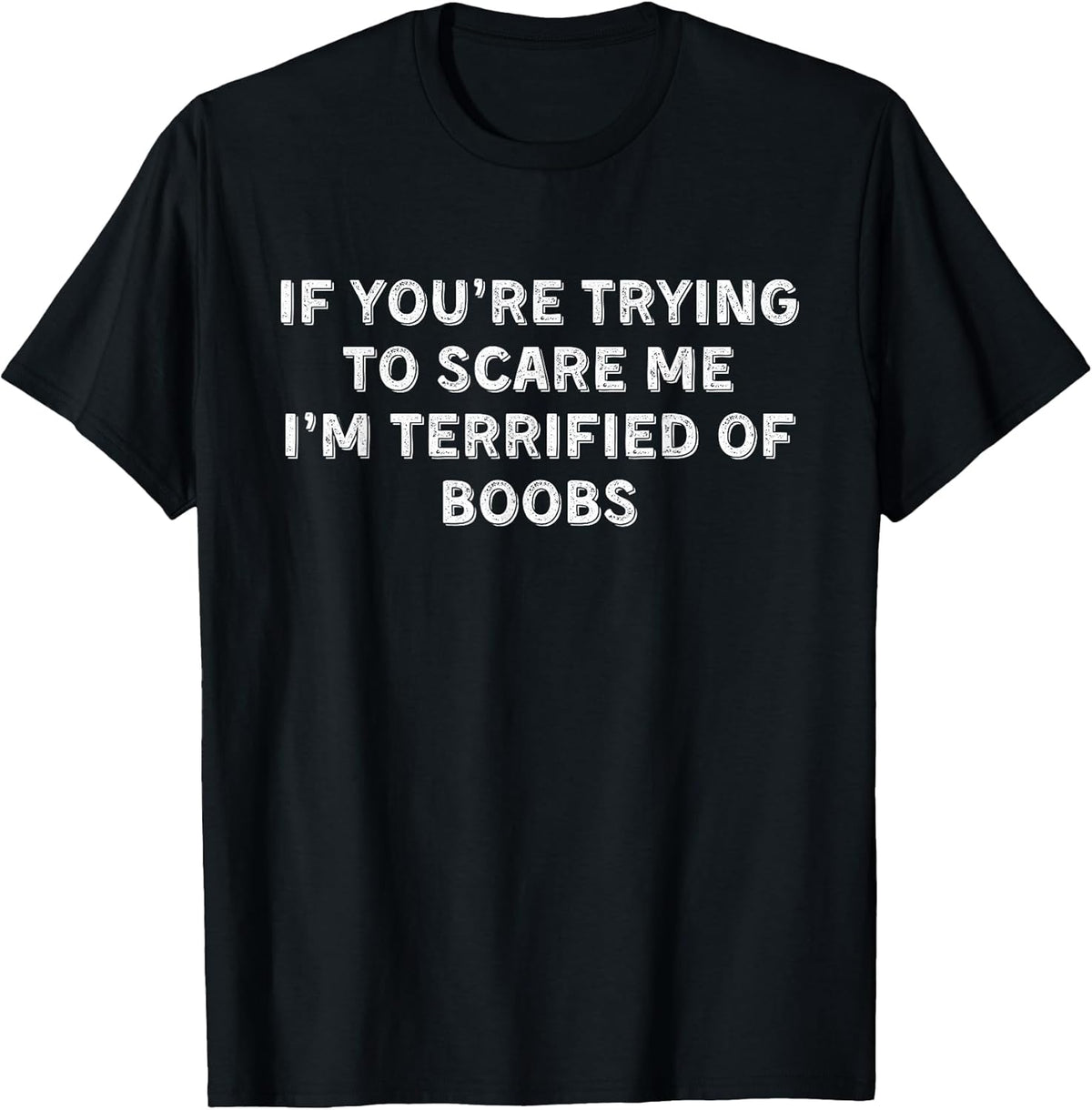 IF You're Trying to Scare ME, I'm Terrified of Boobs. Adult T-Shirt