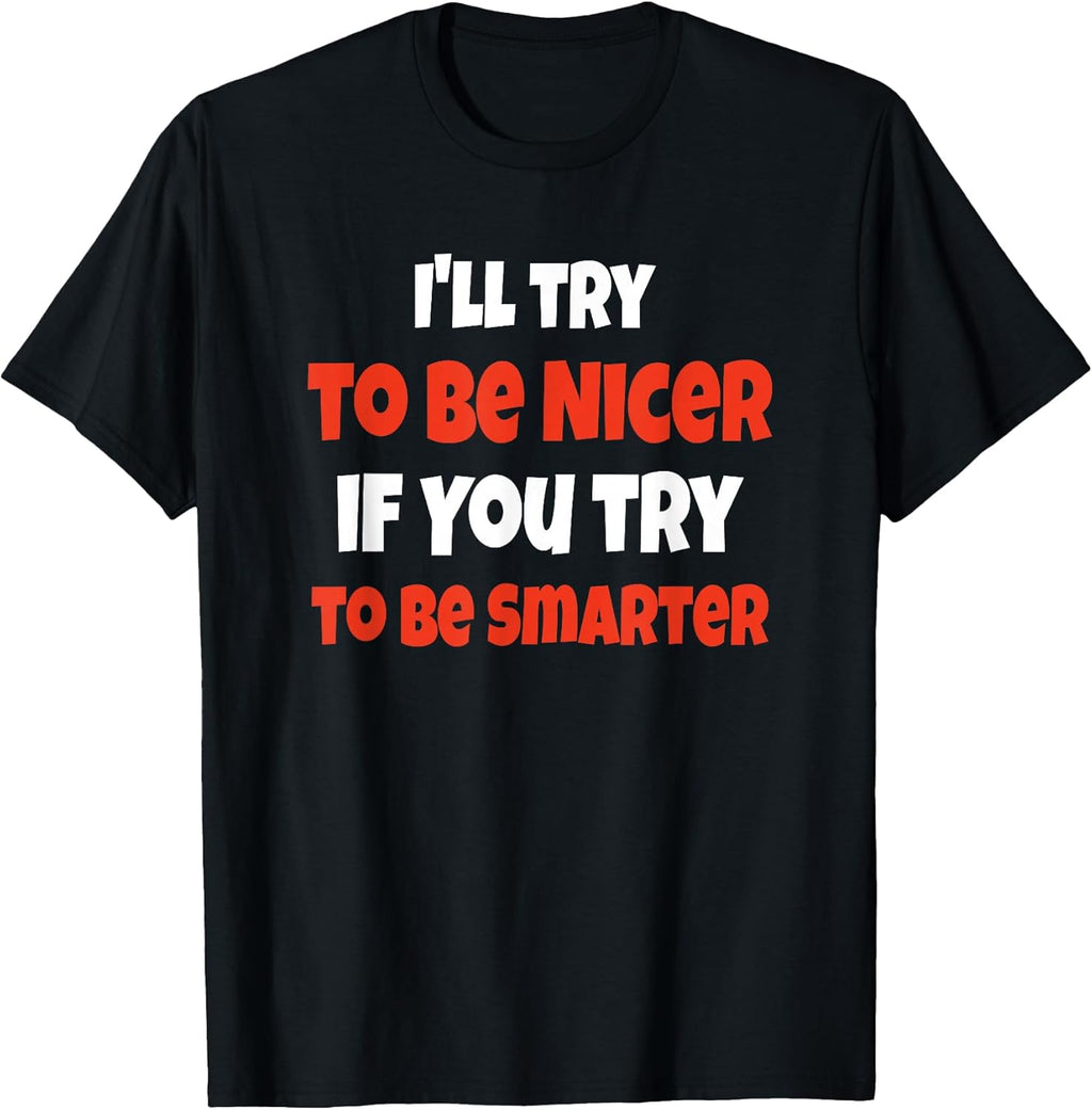Funny I'll Be Nicer If You'll Be Smarter Sarcastic Humorous T-Shirt