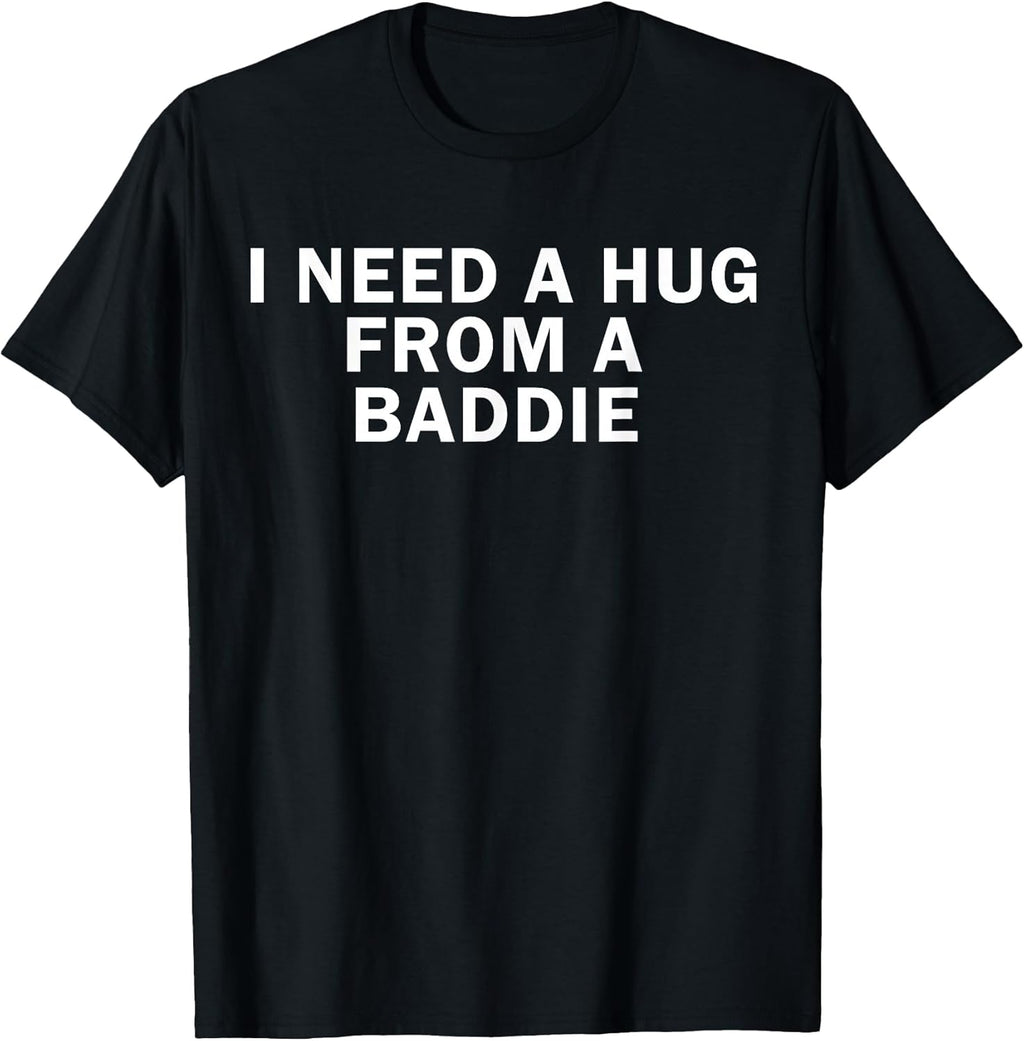 I Need A Hug from A Baddie Funny Text Graphic T-Shirt
