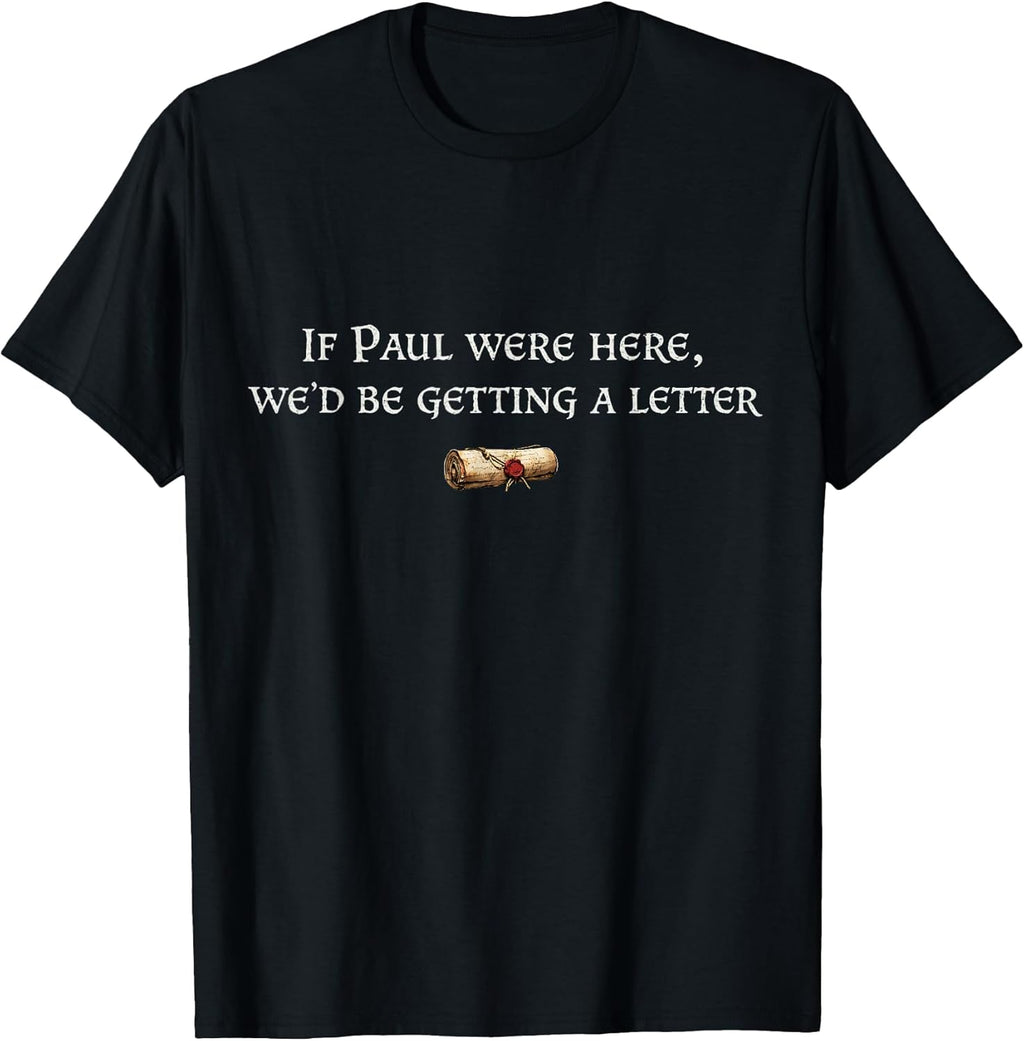 If Paul were Here We'd Be Getting A Letter Joke Funny Quote T-Shirt