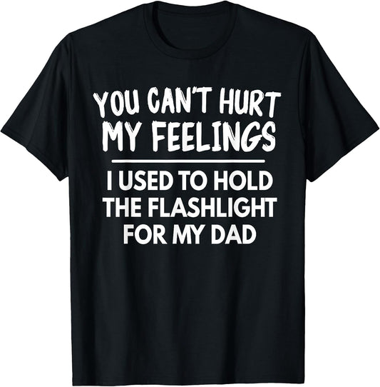 You Can't Hurt My Feelings Used To Hold Flashlight Dad Funny T-Shirt