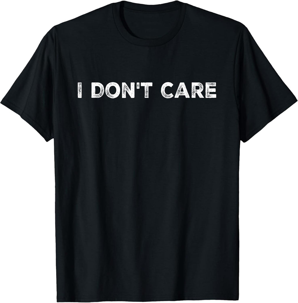 I Don't Care, Funny, Jokes, Sarcastic Quotes for Men Women T-Shirt
