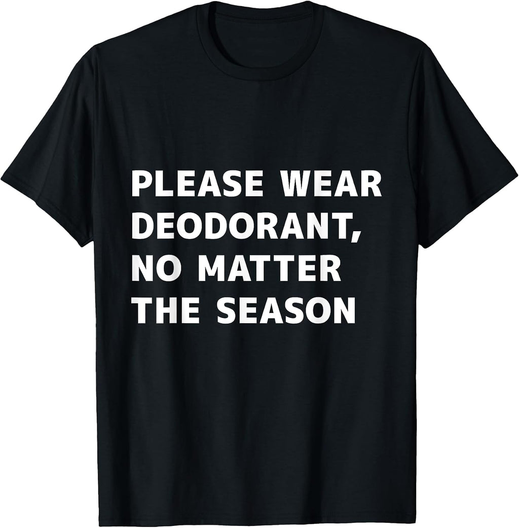 PLEASE WEAR DEODORANT, NO MATTER THE SEASON