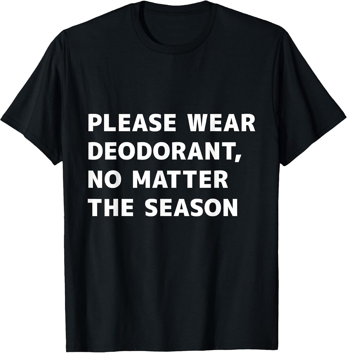 PLEASE WEAR DEODORANT, NO MATTER THE SEASON