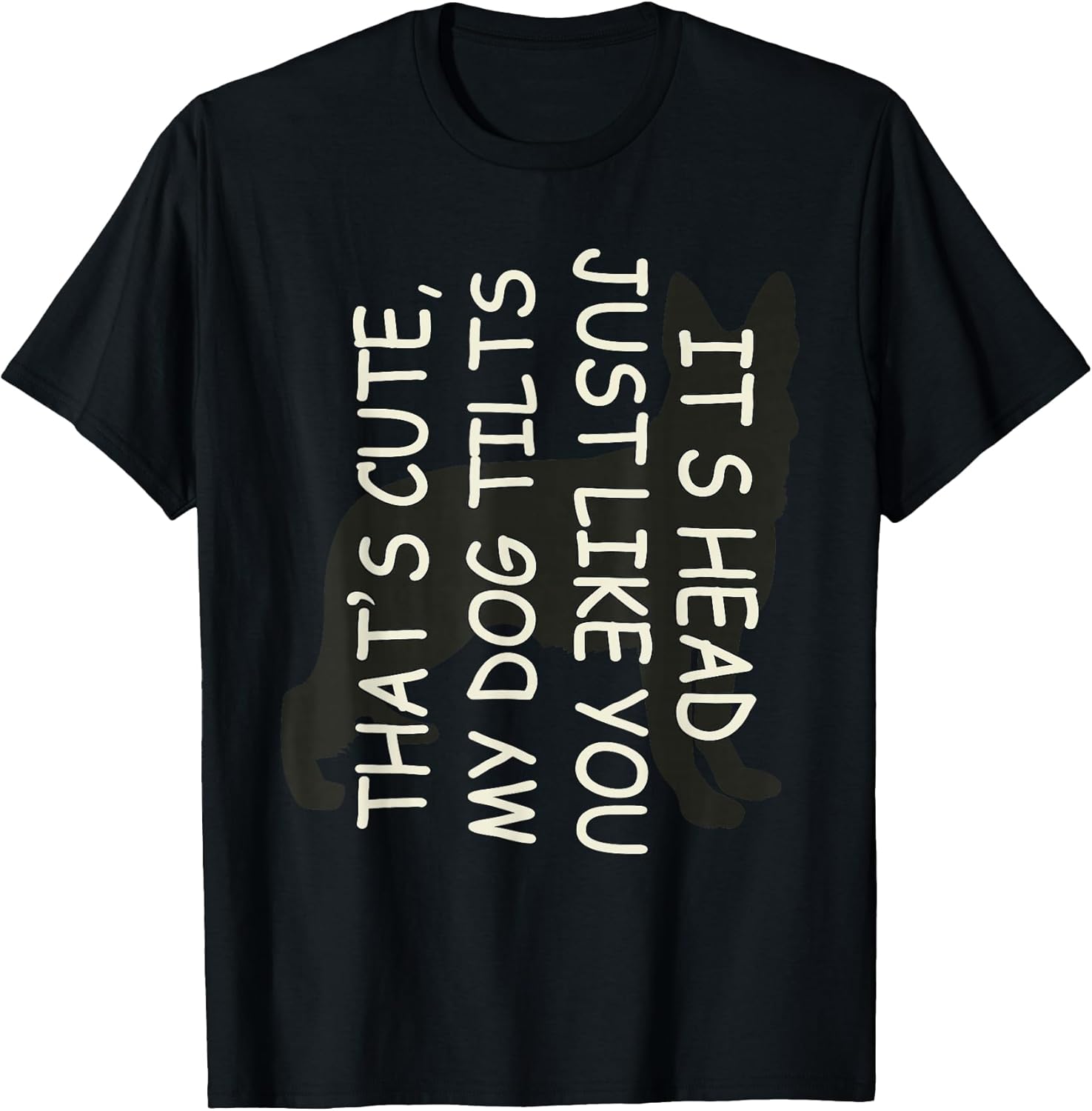 That's Cute My Dog Tilts Its Head Just Like You T-Shirt