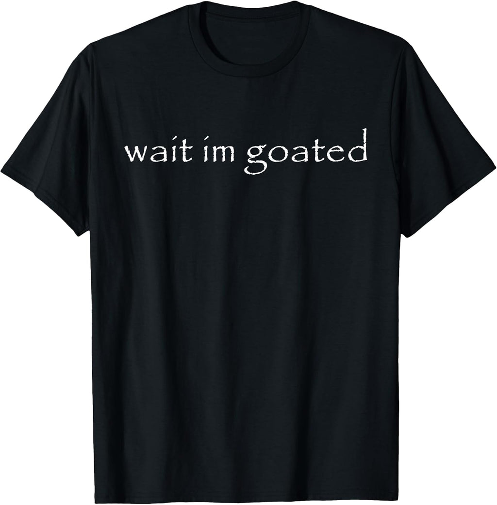 Wait Im Goated Meme Funny For Men Women Girls Boys