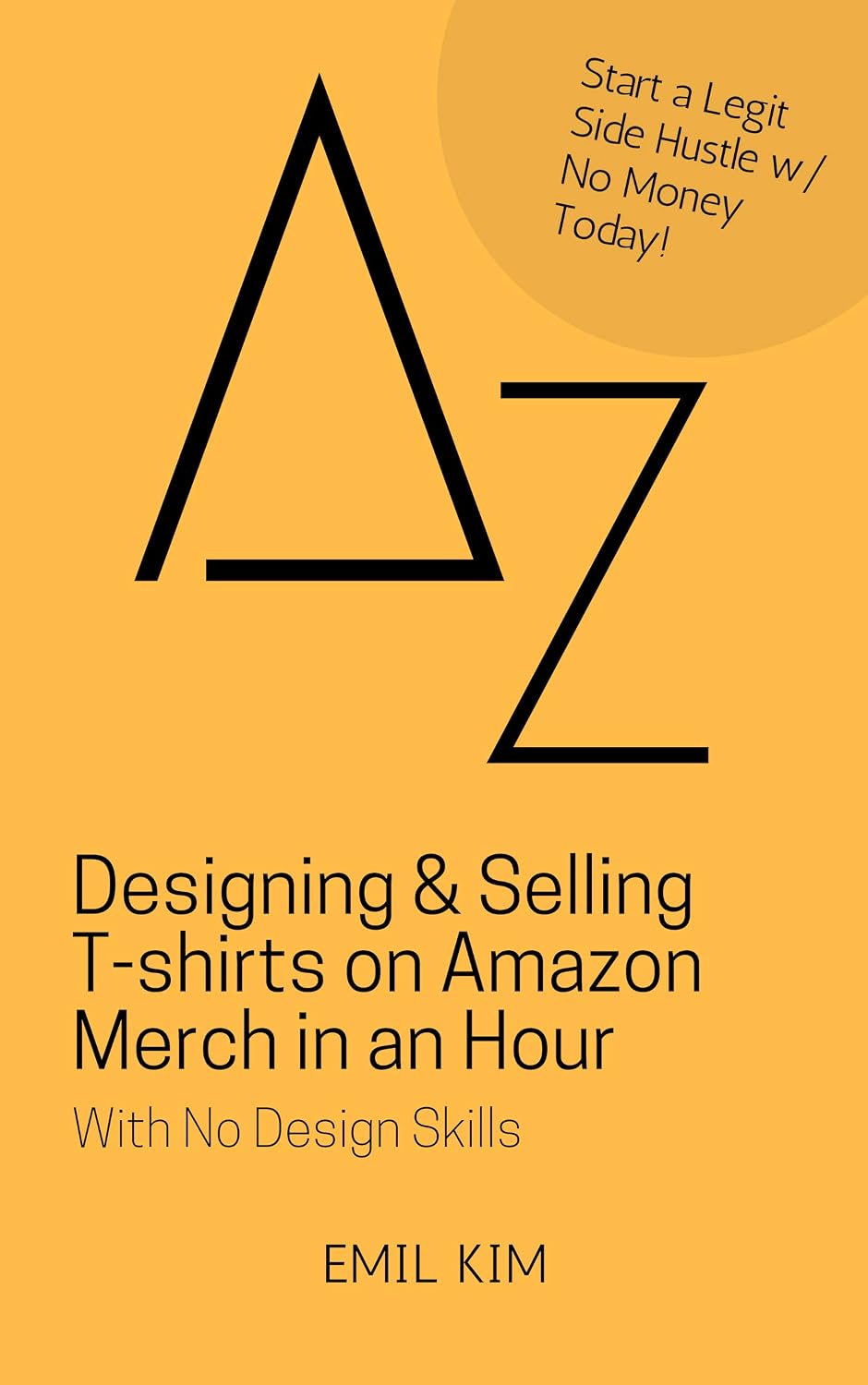 Designing & Selling T-shirts on Amazon Merch in an Hour: With No Design Skills (A to Z List)
