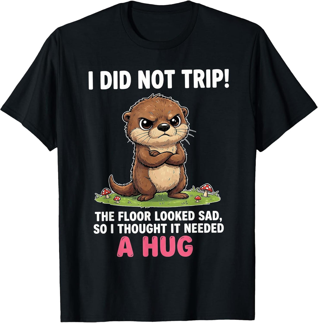 I Did Not Trip The Floor Looked Sad So It Needed A Hug T-Shirt