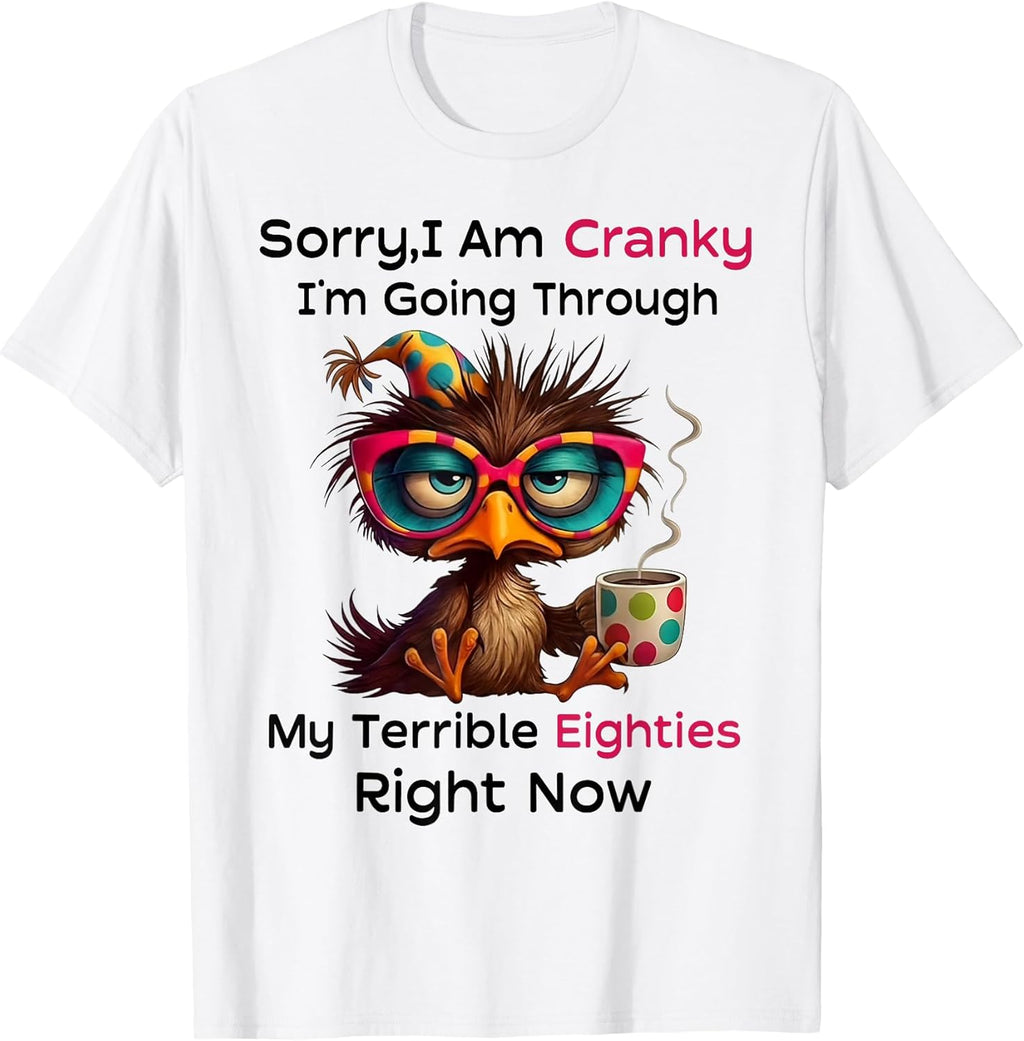 Sorry I Am Cranky I'm Going Through My Terrible Eighties T-Shirt