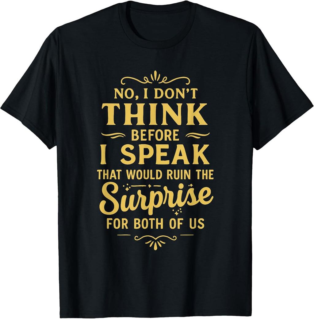 Funny Sarcastic No I Don’t Think Before I Speak That Would T-Shirt