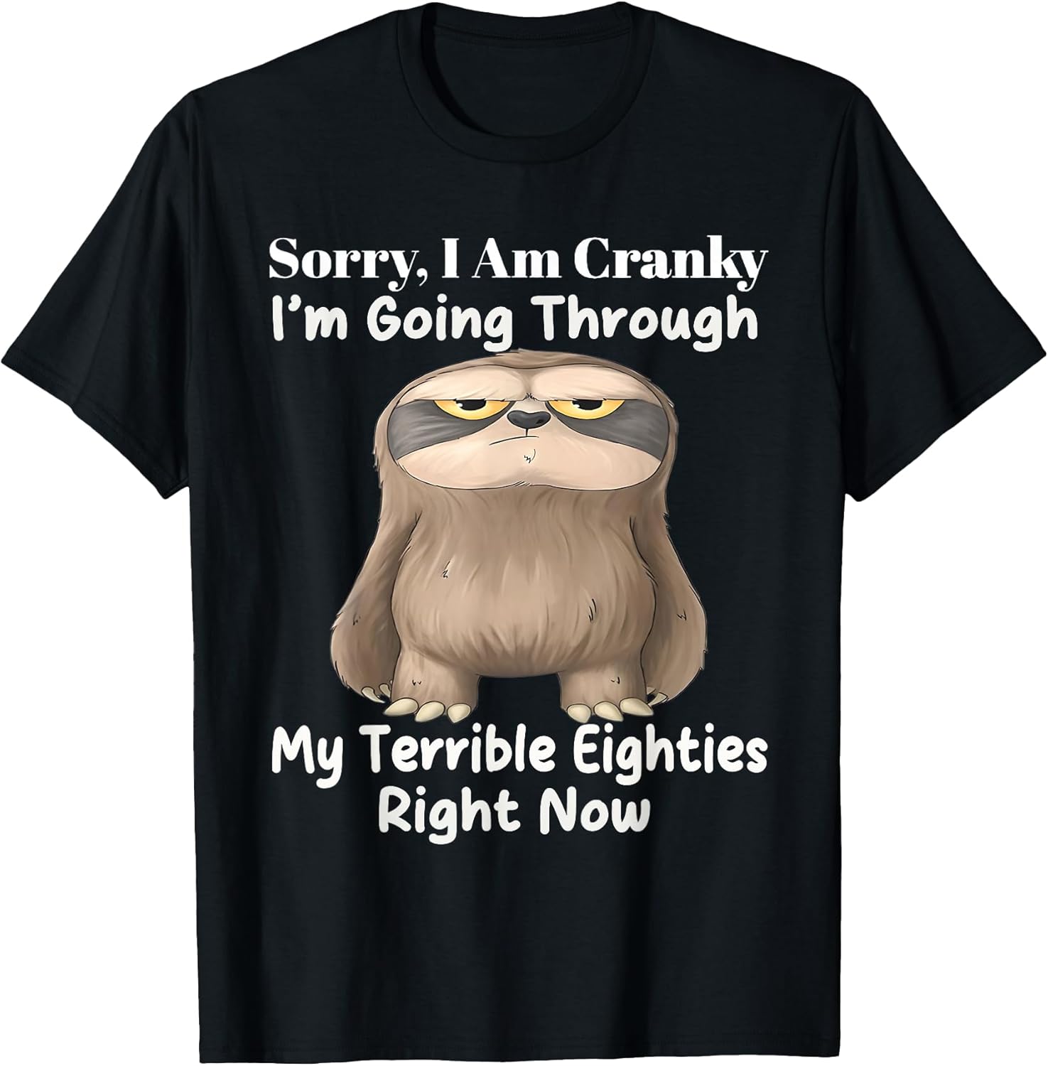 Sorry I'm cranky I'm going through my terrible eighties T-Shirt